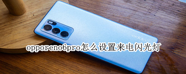 opporeno6pro怎么设置来电闪光灯 opporeno6pro如何设置来电闪光灯