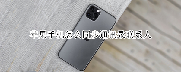 苹果手机怎么同步通讯录联系人 苹果手机怎么同步通讯录联系人到车