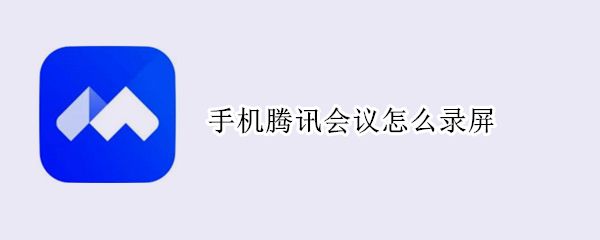 手机腾讯会议怎么录屏（苹果手机腾讯会议怎么录屏）