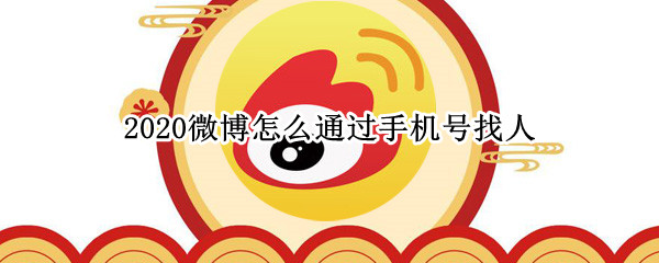 2020微博怎么通过手机号找人（2021版微博怎么通过手机号找人）