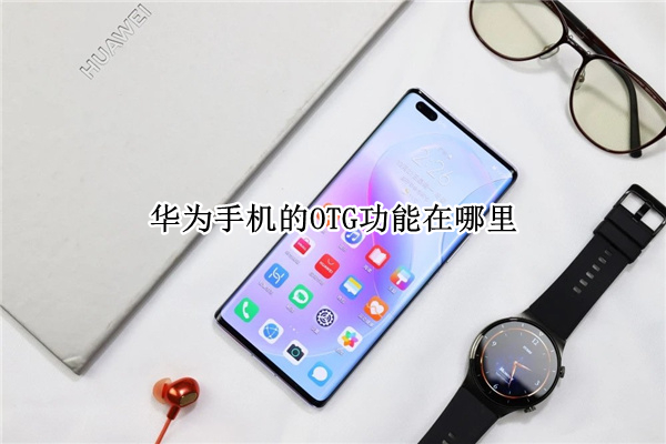 华为手机的OTG功能在哪里 华为手机OTG功能在哪里找