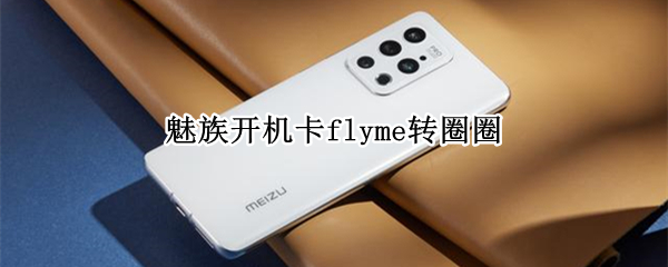 魅族开机卡flyme转圈圈 魅族开机卡flyme转圈圈,要很久才进入系统