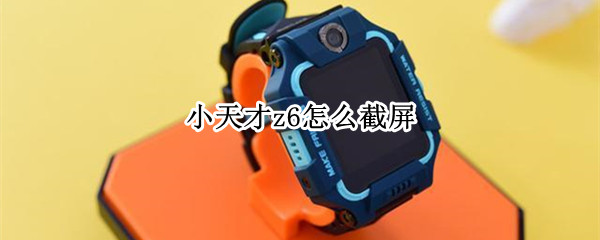 小天才z6怎么截屏 小天才z6怎么截屏手机屏幕