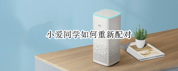 小爱同学如何重新配对 小爱同学如何重新配对苹果手机