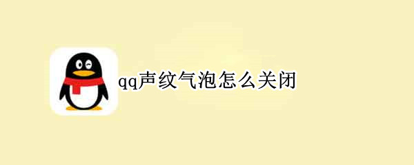 qq声纹气泡怎么关闭（QQ声纹气泡如何取消）