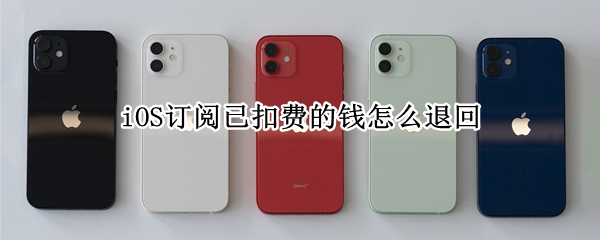 iOS订阅已扣费的钱怎么退回（ios订阅已扣费的钱怎么退回）