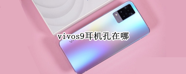 vivos9耳机孔在哪（vivos9耳机孔哪个）