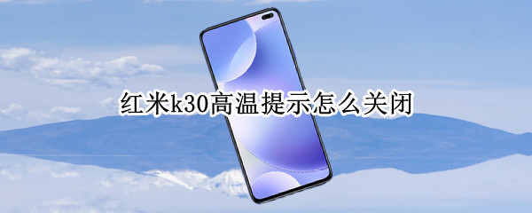 红米k30高温提示怎么关闭 小米k30高温提示怎么关闭