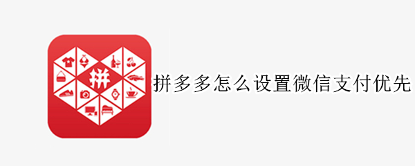 拼多多怎么设置微信支付优先 拼多多怎么设置优先支付方式