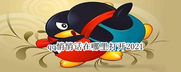 qq悄悄话在哪里打开2021（qq悄悄话怎么没有了2021）