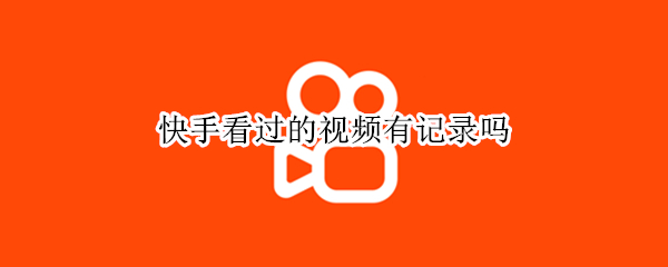 快手看过的视频有记录吗 快手看过的视频有记录吗怎么找