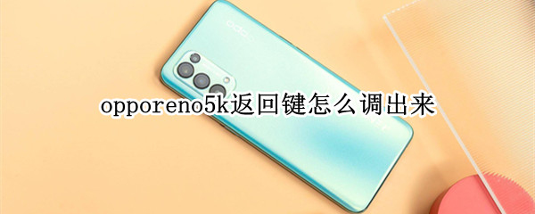 opporeno5k返回键怎么调出来 opporeno5k手机返回键怎么调出来