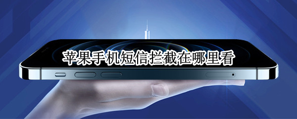 苹果手机短信拦截在哪里看 苹果手机短信拦截在哪里看记录