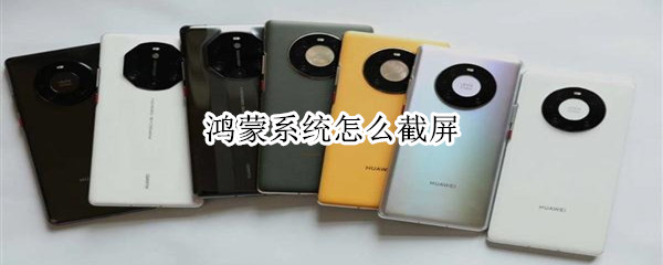 鸿蒙系统怎样截屏 鸿蒙系统怎样截屏手机屏幕