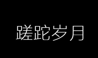 蹉跎岁月的意思 珍惜美好时光不蹉跎岁月的意思