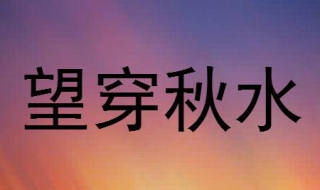 望穿秋水是什么意思 一眼望穿秋水是什么意思