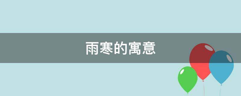 雨寒的寓意 雪寒的寓意是什么