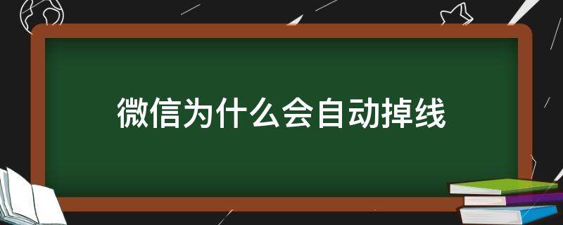 微信为什么会自动掉线（微信为什么会自动掉线状态）