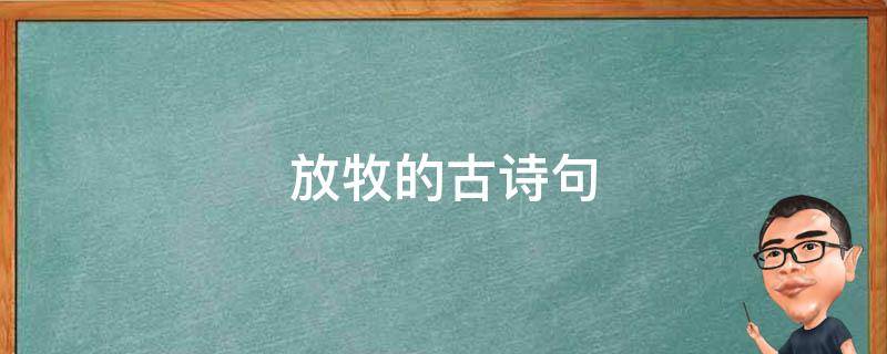 放牧的古诗句 描写放牧的诗句有哪些