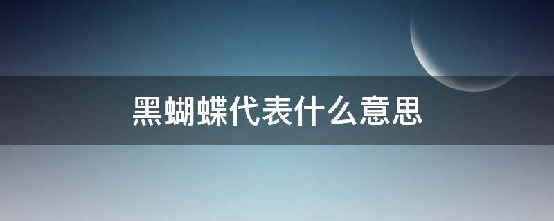 黑蝴蝶代表什么意思 黑蝴蝶代表什么意思进屋