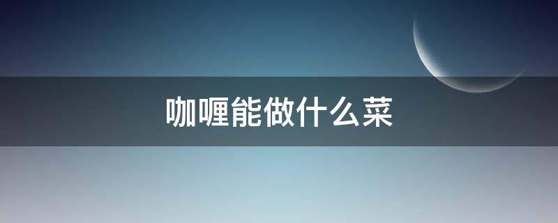 咖喱能做什么菜 咖喱能做什么菜?