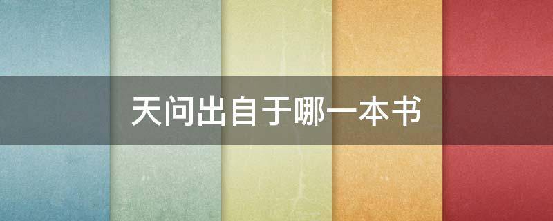 天问出自于哪一本书（天问是谁的著作）