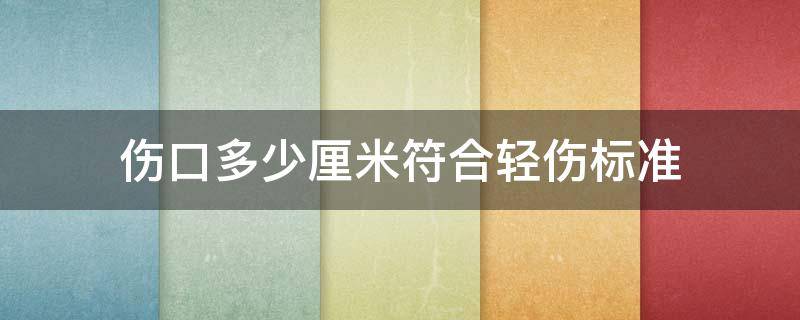 伤口多少厘米符合轻伤标准 伤口多少长度算轻伤