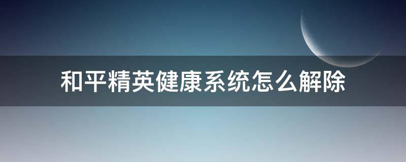 和平精英健康系统怎么解除（和平精英健康系统怎么解除宵禁）