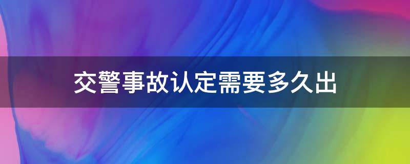 交警事故认定需要多久出（交警事故认定多久出,周六周日算吗）