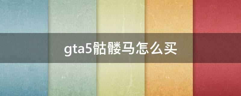 gta5骷髅马怎么买（gta5骷髅马怎么买到）