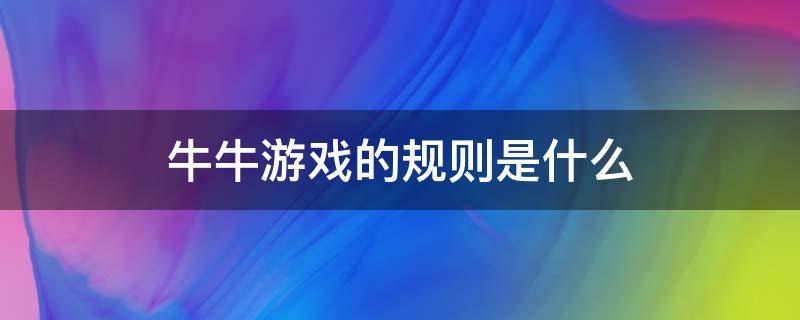 牛牛游戏的规则是什么 玩牛牛的规则