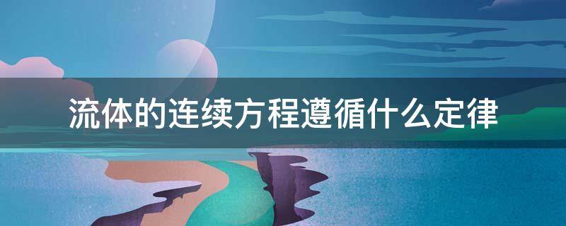 流体的连续方程遵循什么定律（液体流动的连续性方程是什么定律）