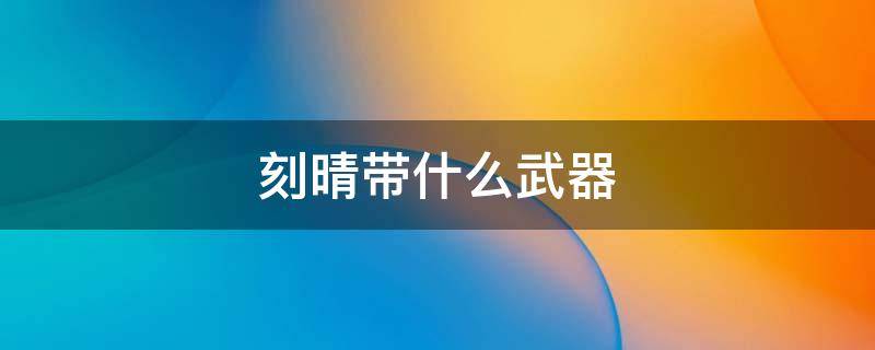 刻晴带什么武器（激化刻晴带什么武器）