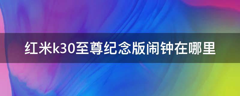 红米k30至尊纪念版闹钟在哪里 红米k30至尊纪念版闹钟怎么设置