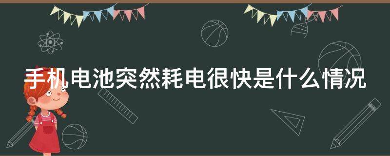 手机电池突然耗电很快是什么情况 手机电池突然耗电快怎么回事