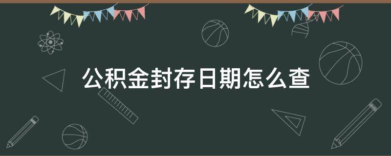 公积金封存日期怎么查 如何查公积金封存日期