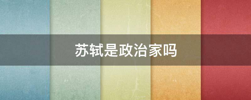 苏轼是政治家吗（苏轼是政治家吗?）