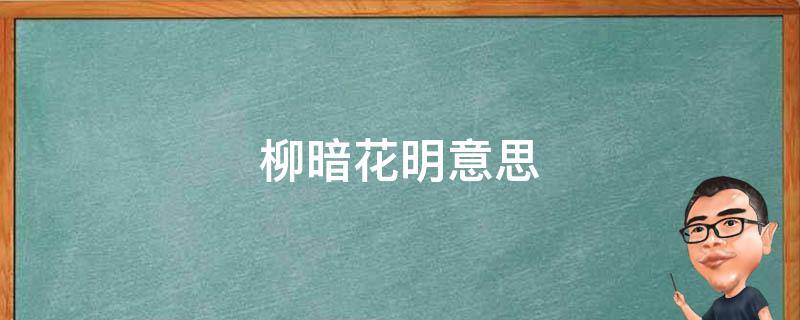 柳暗花明意思（柳暗花明意思是什么）