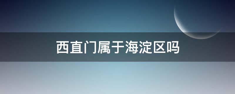 西直门属于海淀区吗