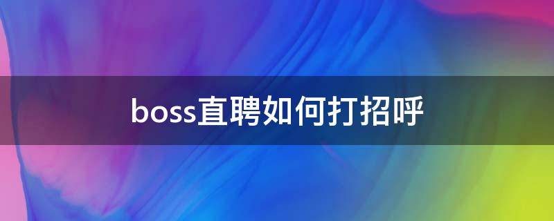 boss直聘如何打招呼（boss直聘打招呼常用语）