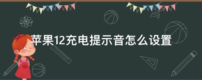 苹果12充电提示音怎么设置（苹果12充电提示音怎么设置关闭）
