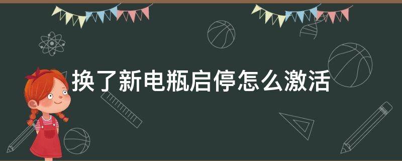换了新电瓶启停怎么激活（换了新电瓶启停怎么激活 q3）