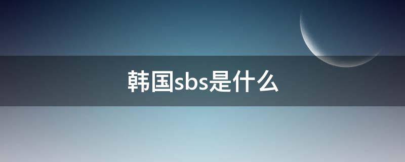 韩国sbs是什么（韩剧sbs是什么）