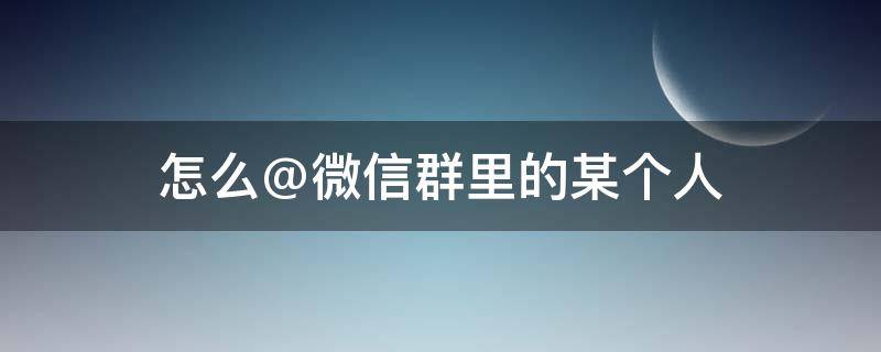 怎么@微信群里的某个人 怎么@微信群里的某个人视频