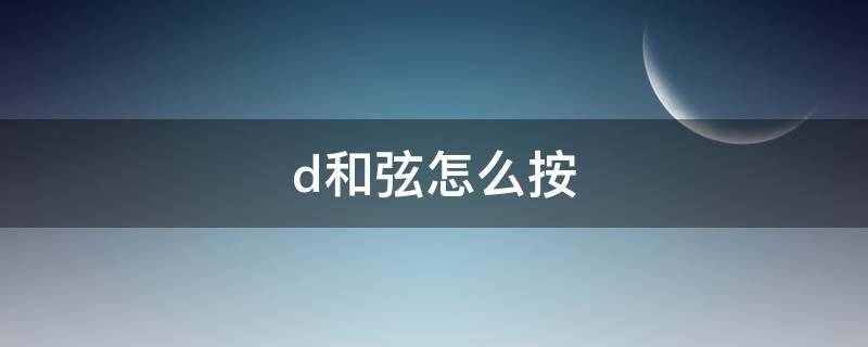 d和弦怎么按（dm和弦怎么按）