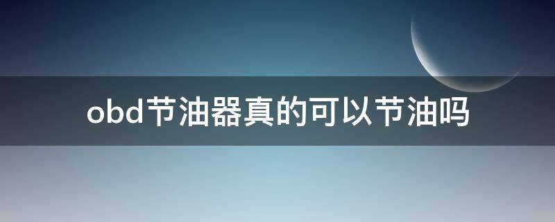 obd节油器真的可以节油吗（汽车obd节油器能节油吗）
