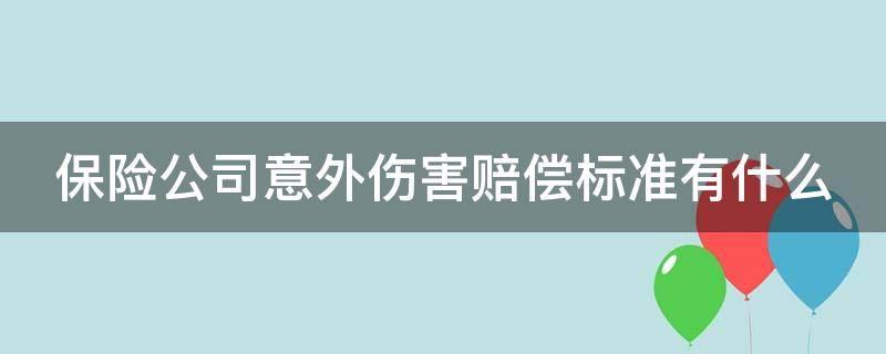 保险公司意外伤害赔偿标准有什么（保险公司意外伤害保险赔偿标准）