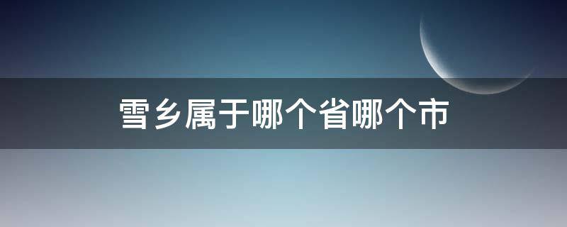 雪乡属于哪个省哪个市 雪乡属于哪个省哪个市哪个镇
