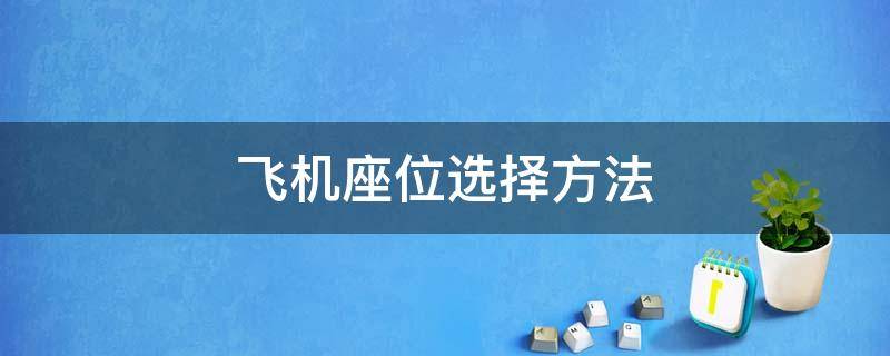 飞机座位选择方法 飞机座位选择方法图片