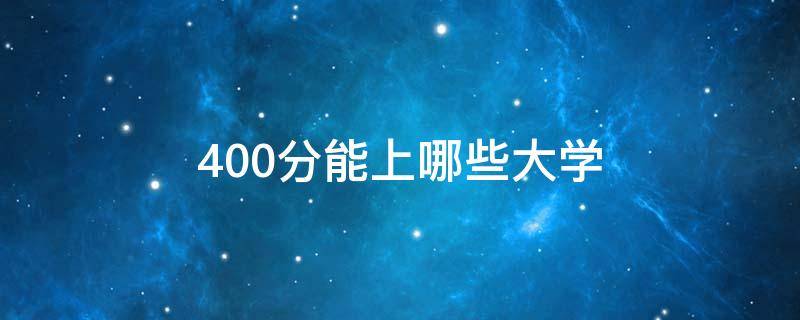 400分能上哪些大学 400分能上哪些大学四川大学